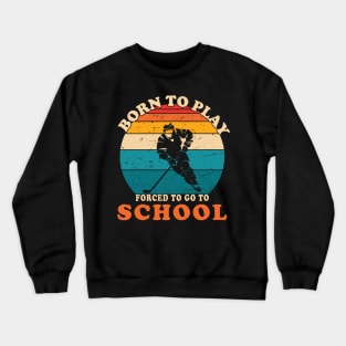 Born To Play Hockey Forced To Go To School Crewneck Sweatshirt